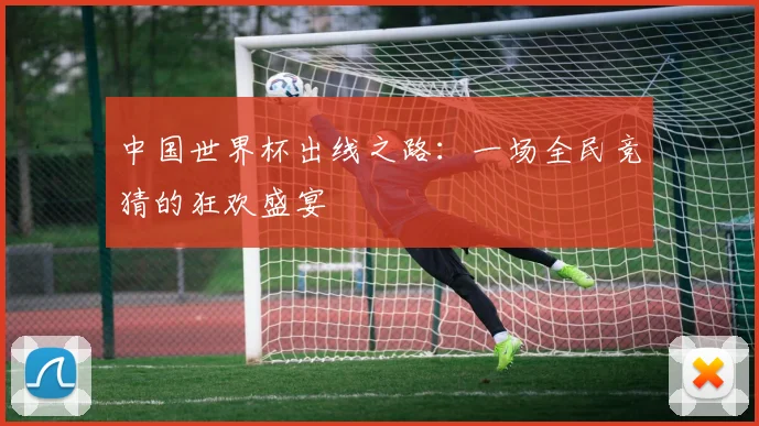 中国世界杯出线之路：一场全民竞猜的狂欢盛宴