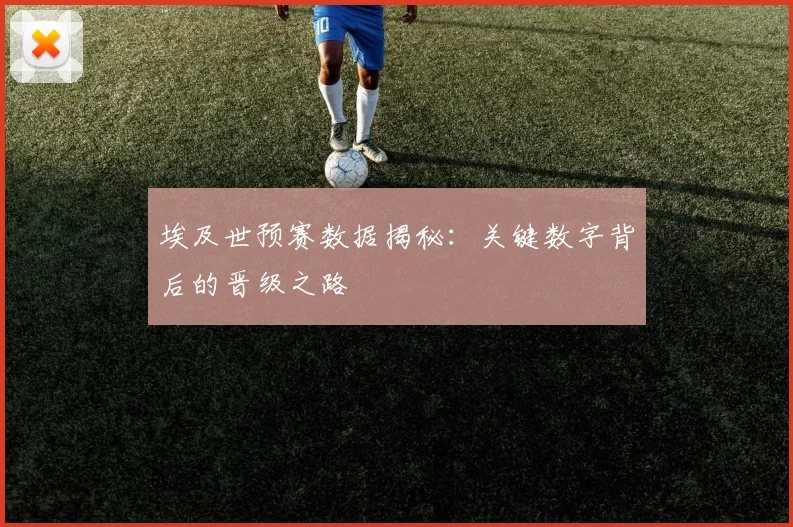 埃及世预赛数据揭秘：关键数字背后的晋级之路