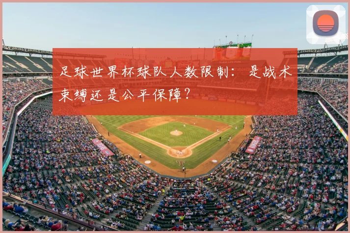 足球世界杯球队人数限制：是战术束缚还是公平保障？