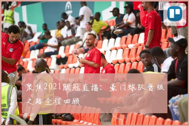 聚焦2021欧冠直播：豪门球队晋级之路全程回顾