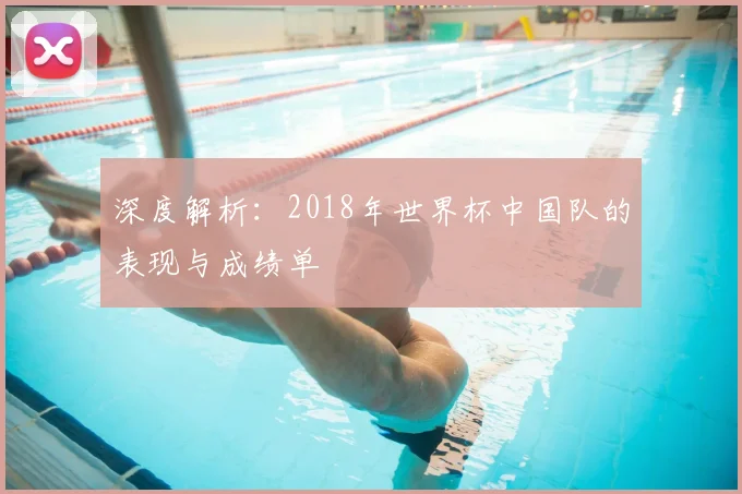 深度解析：2018年世界杯中国队的表现与成绩单